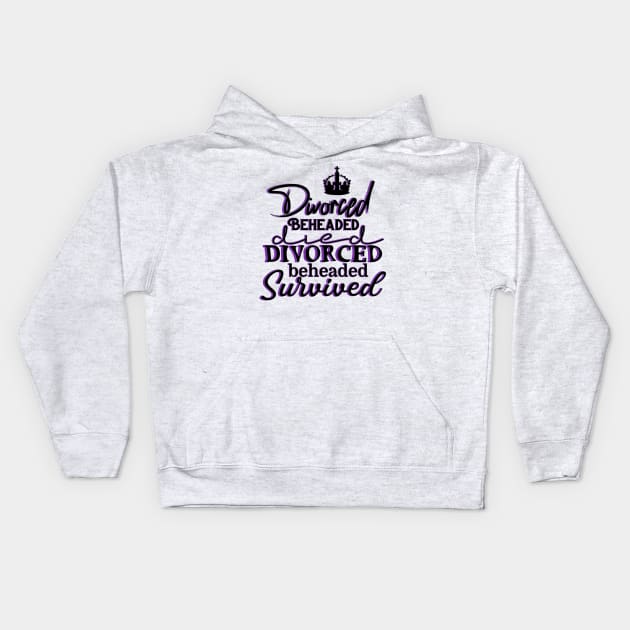 SIX the musical - Divorced, Beheaded, Died, Divorced, Beheaded, Survived Kids Hoodie by baranskini